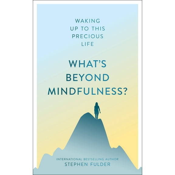 What's Beyond Mindfulness?: Waking Up to This Precious Life, (Paperback)