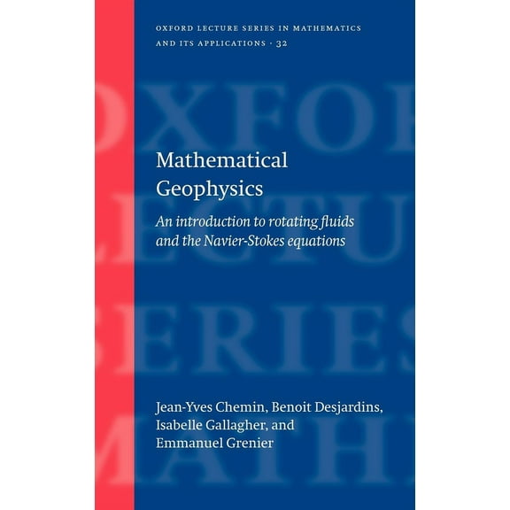 Oxford Lecture Mathematics and Its Appli Mathematical Geophysics: An Introduction to Rotating Fluids and the Navier-Stokes Equations, Book 32, (Hardcover)