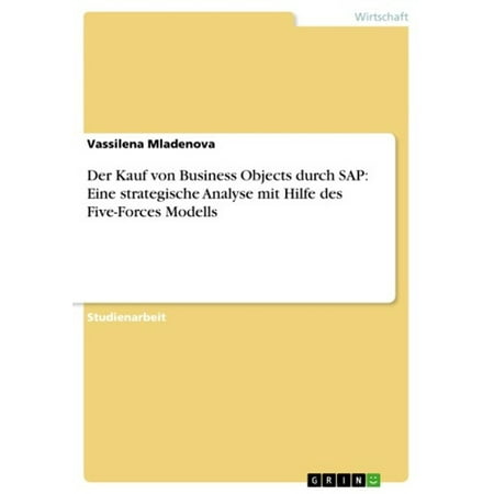 Der Kauf von Business Objects durch SAP: Eine strategische Analyse mit Hilfe des Five-Forces Modells - (Sap Business Objects Best Practices)