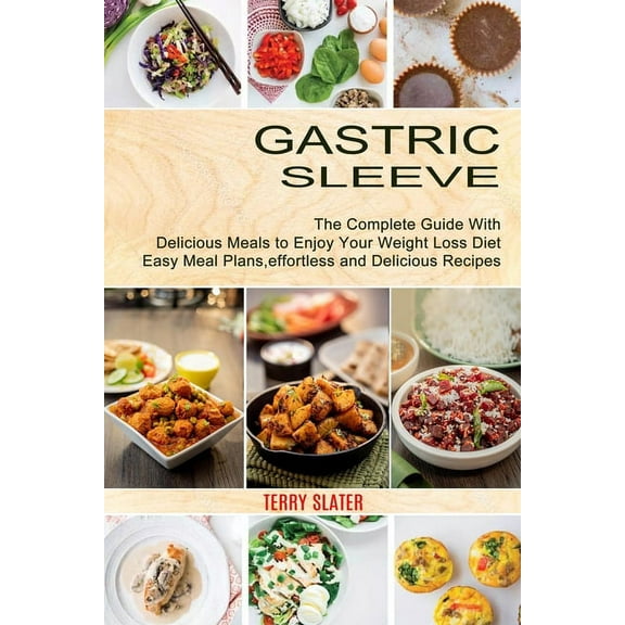 Gastric Sleeve: The Complete Guide With Delicious Meals to Enjoy Your Weight Loss Diet (Easy Meal Plans, effortless and , (Paperback)