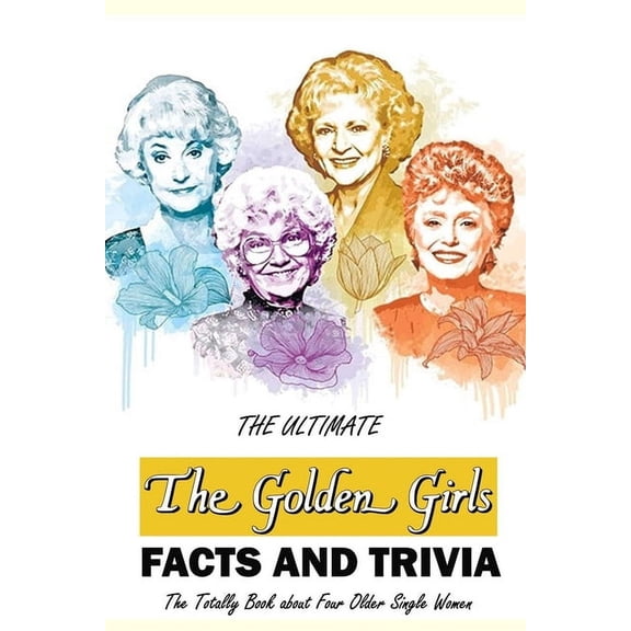The Ultimate 'The Golden Girls' Facts and Trivia: : Things You Need to Know About 'The Golden Girls', (Paperback)