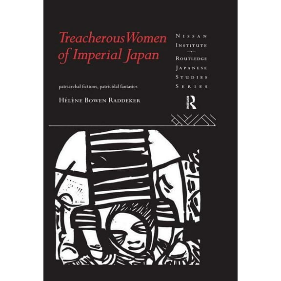 Nissan Institute/Routledge Japanese Stud Treacherous Women of Imperial Japan: Patriarchal Fictions, Patricidal Fantasies, (Hardcover)