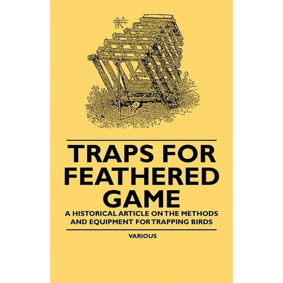 Traps for Feathered Game - A Historical Article on the Methods and Equipment for Trapping Birds, (Paperback)