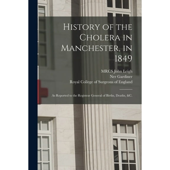 History of the Cholera in Manchester, in 1849 : as Reported to the Registrar General of Births, Deaths, &c. (Paperback)