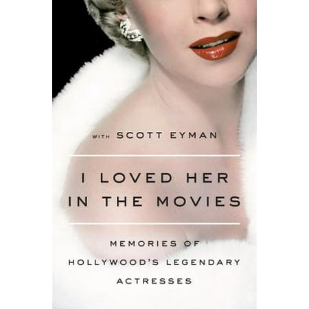 I Loved Her in the Movies : Working with the Legendary Actresses of