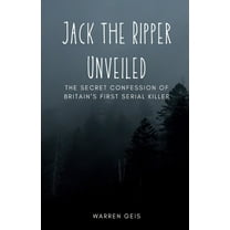 Jack the Ripper Unveiled: The Secret Confession of Britain's First Serial Killer, (Paperback)