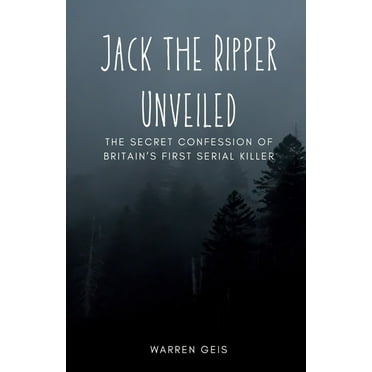 Jack the Ripper Unveiled: The Secret Confession of Britain's First Serial Killer, (Paperback)