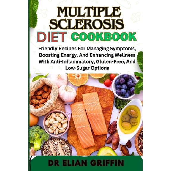 Multiple Sclerosis Diet Cookbook: Friendly Recipes For Managing Symptoms, Boosting Energy, And Enhancing Wellness With A, (Paperback)