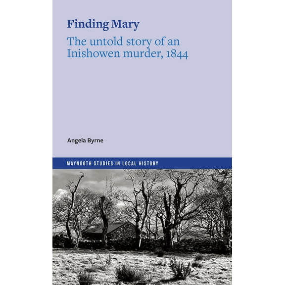 Maynooth Studies in Local History Finding Mary: The Untold Story of an Inishowen Murder, 1844, (Paperback)