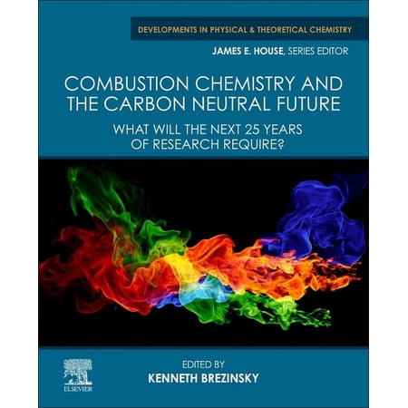 Developments in Physical & Theoretical C Combustion Chemistry and the Carbon Neutral Future: What Will the Next 25 Years of Research Require? (Paperback)
