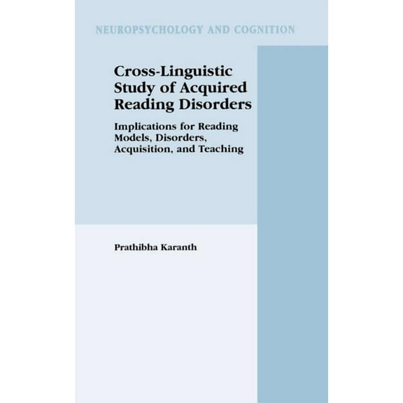 Neuropsychology and Cognition Cross-Linguistic Study of Acquired Reading Disorders: Implications for Reading Models, Disorders, Acquisition, and Teach, Book 24, (Hardcover)