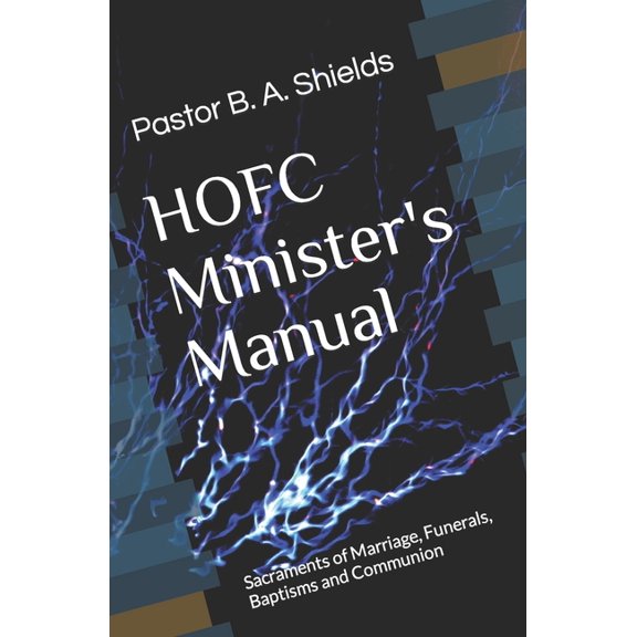 The HOFC Minister's Manual: Sacraments of Marriage, Funerals, Baptisms and Communion, (Paperback)
