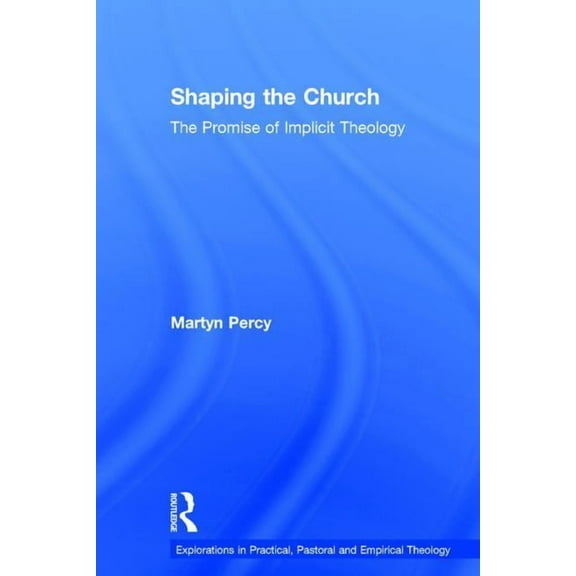Explorations in Practical, Pastoral and Shaping the Church: The Promise of Implicit Theology, (Hardcover)