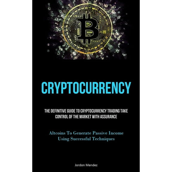 Cryptocurrency: The Definitive Guide To Cryptocurrency Trading Take Control Of The Market With Assurance (Altcoins To Ge, (Paperback)