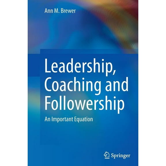 Leadership, Coaching and Followership: An Important Equation, (Paperback)
