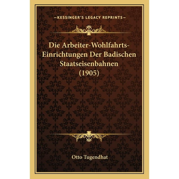 Die Arbeiter-Wohlfahrts-Einrichtungen Der Badischen Staatseisenbahnen (1905) (Paperback)