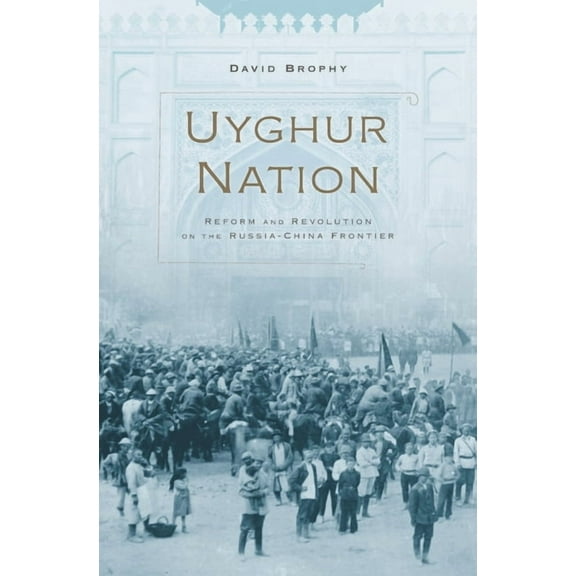 Uyghur Nation: Reform and Revolution on the Russia-China Frontier, (Hardcover)