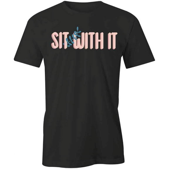 Sit With It T-Shirt | Positive Vibes Black Tee Gift