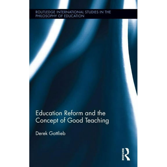 Routledge International Studies in the P Education Reform and the Concept of Good Teaching, Book 34, (Hardcover)