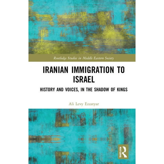 Routledge Studies in Middle Eastern Soci Iranian Immigration to Israel: History and Voices, in the Shadow of Kings, (Hardcover)