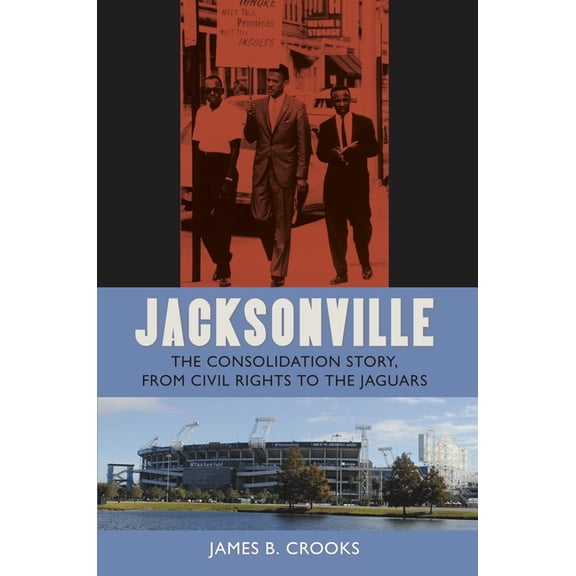 Florida History and Culture Jacksonville: The Consolidation Story, from Civil Rights to the Jaguars, (Paperback)