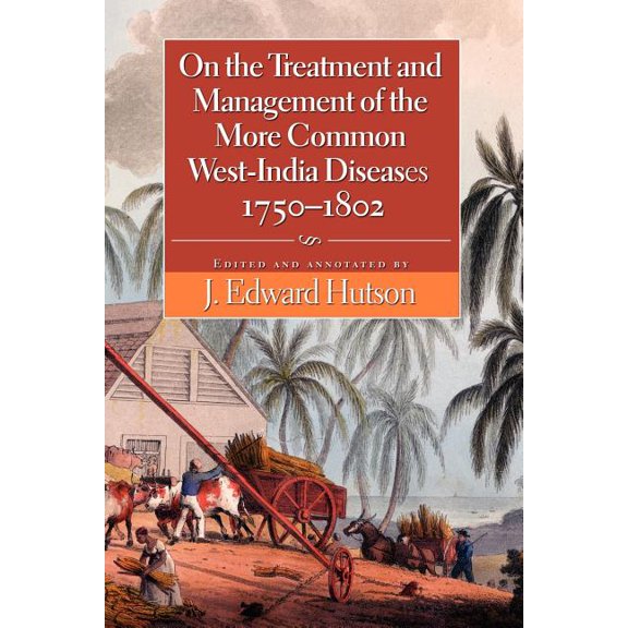 On the Treatment and Management of the More Common West-India Diseases, 1750-1802, (Paperback)