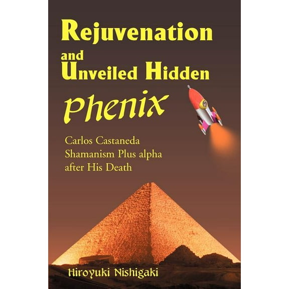 Rejuvenation and Unveiled Hidden Phenix: Carlos Castaneda Shamanism Plus Alpha After His Death, (Paperback)
