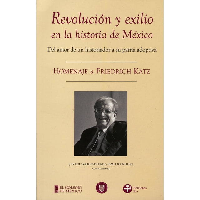 REVOLUCION Y EXILIO EN LA HISTORIA DE MEXICO. HOMENAJE A FRIEDRICH KATZ EDICIONES ERA JAVIER GARCIA DIEGO