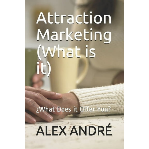 Attraction Marketing (What is it) : ¿What Does it Offer You? (Paperback)