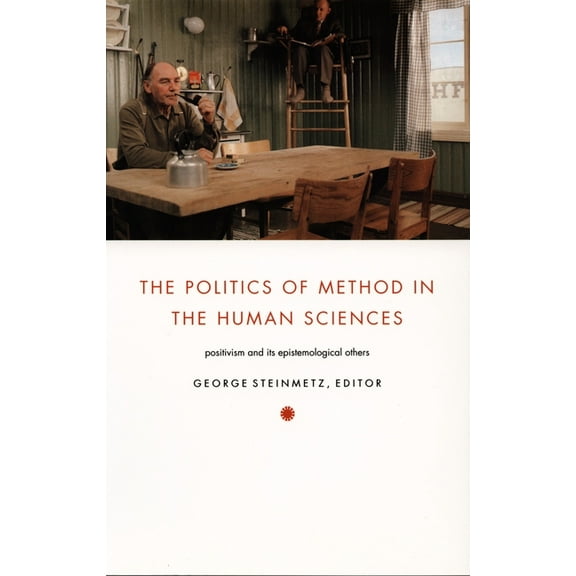 Politics, History, and Culture The Politics of Method in the Human Sciences: Positivism and Its Epistemological Others, (Paperback)
