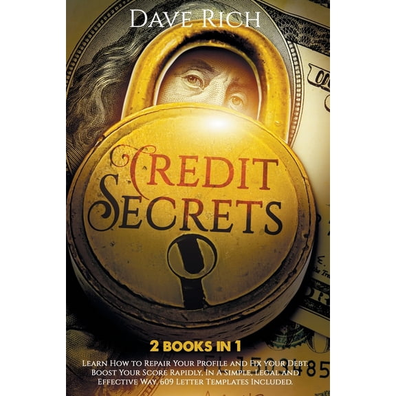Credit Secrets: 2 books in 1: Learn How to Repair Your Profile and Fix your Debt. Boost Your Score Rapidly, In A Simple, Legal and Effective Way. 609 Letter Templates Included. (Paperback)