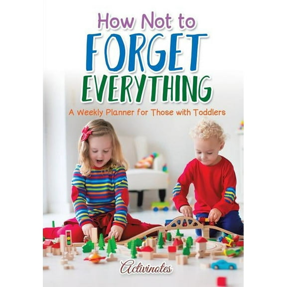 How Not to Forget Everything. A Weekly Planner for those with Toddlers (Paperback)