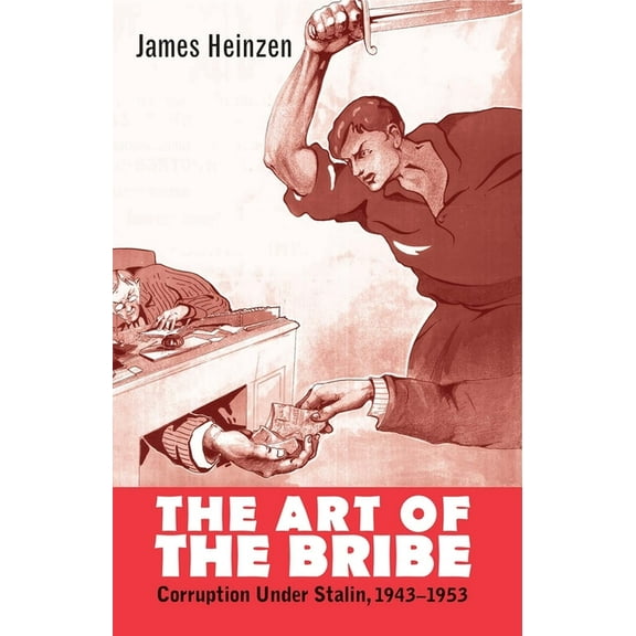 Yale-Hoover Authoritarian Regimes The Art of the Bribe: Corruption Under Stalin, 1943-1953, (Hardcover)