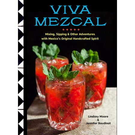 Viva Mezcal : Mixing, Sipping, and Other Adventures with Mexico's Original Handcrafted