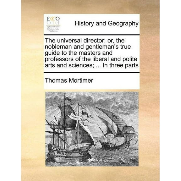 The Universal Director; Or, the Nobleman and Gentleman's True Guide to the Masters and Professors of the Liberal and Pol, (Paperback)