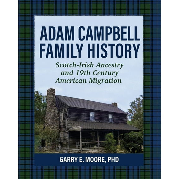 Adam Campbell Family History: Scotch-Irish Ancestry and 19th Century American Migration, (Paperback)