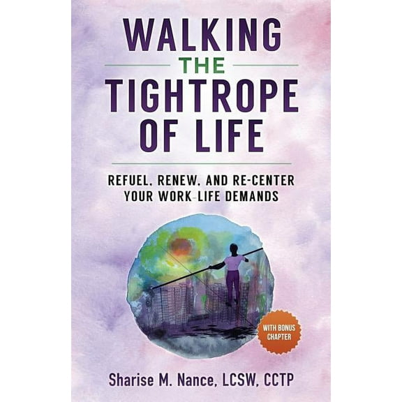 Walking the Tightrope of Life : Refuel. Renew. and Re-Center Your Work-Life Demands (Paperback)