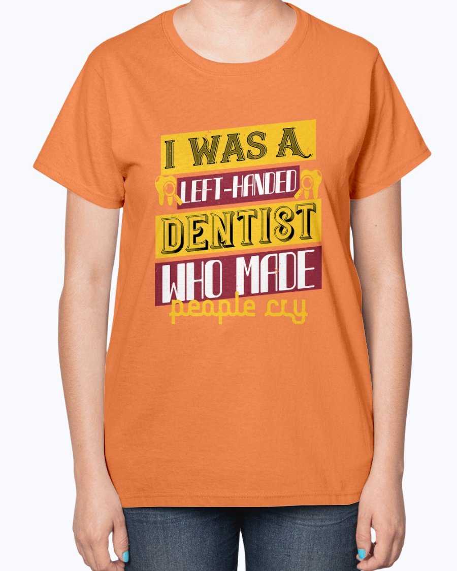 Wedding Goodies I Was A Left Handed Dentist Who Made People Cry Dentist Ladies T Shirt Walmart Com Walmart Com