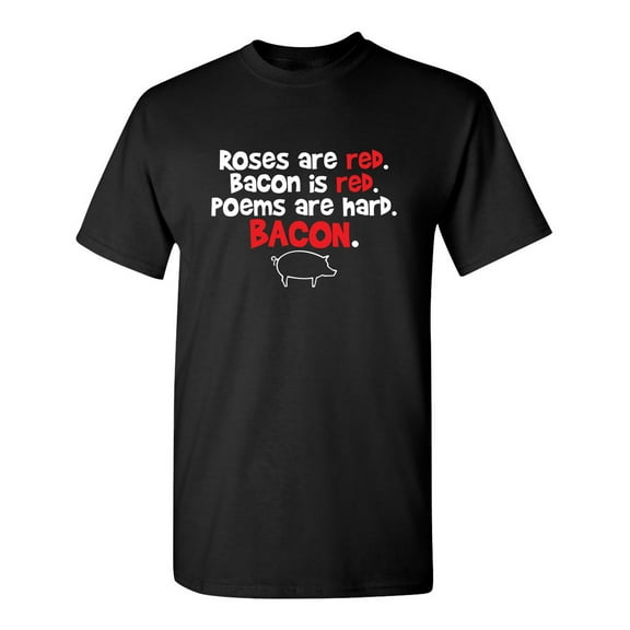 Roses Are Red Bacon Is Red Poems Are Hard Humor Graphic Tees Novelty Sarcastic Fun Gift Tshirt For Mens Funny T Shirt
