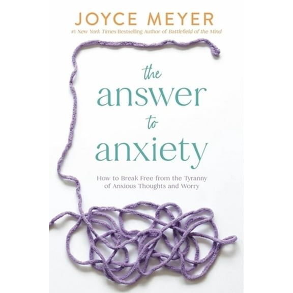 Joyce Meyer: The Answer to Anxiety: How to Break Free from the Tyranny of Anxious Thoughts and Worry (Hardcover)