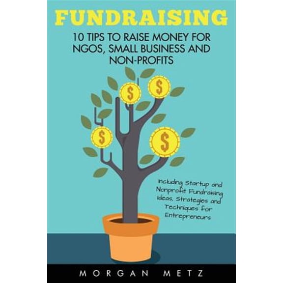 Pre-Owned Fundraising: 10 Tips to Raise Money for Ngos, Small Business and Non-Profits (Including Startup and Nonprofit Fundraising Ideas, St