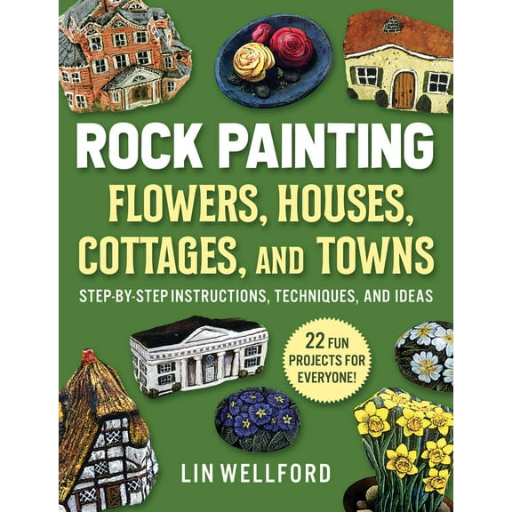 Rock Painting Flowers, Cottages, Houses, and Towns : Step-by-Step Instructions, Techniques, and Ideas—20 Projects for Everyone (Paperback)