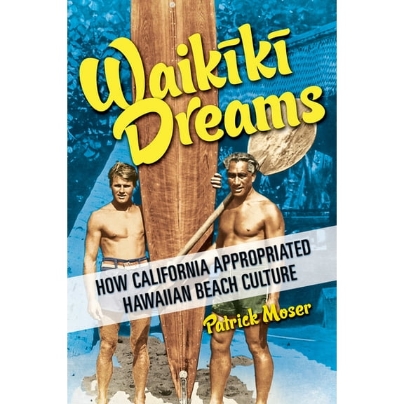 Sport and Society Waikiki Dreams: How California Appropriated Hawaiian Beach Culture, (Paperback)
