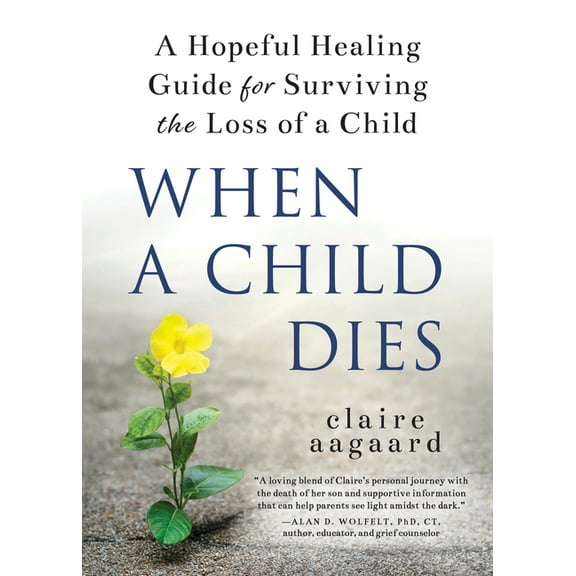 When a Child Dies: A Hopeful Healing Guide for Surviving the Loss of a Child, (Paperback)