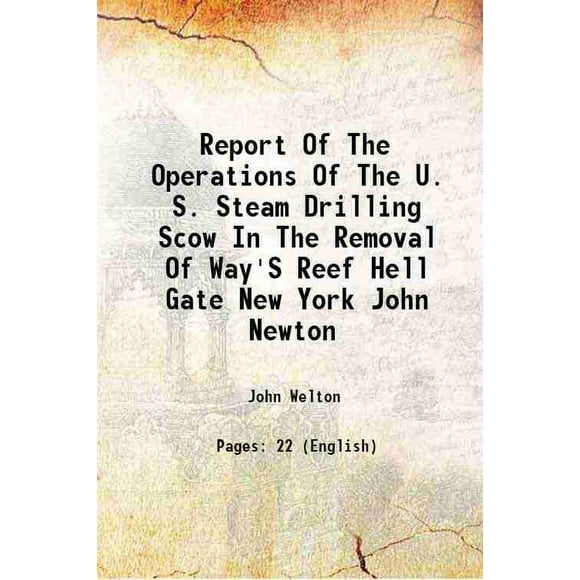 Report Of The Operations Of The U. S. Steam Drilling Scow In The Removal Of Way'S Reef Hell Gate New York John Newton 1875 [Hardcover]
