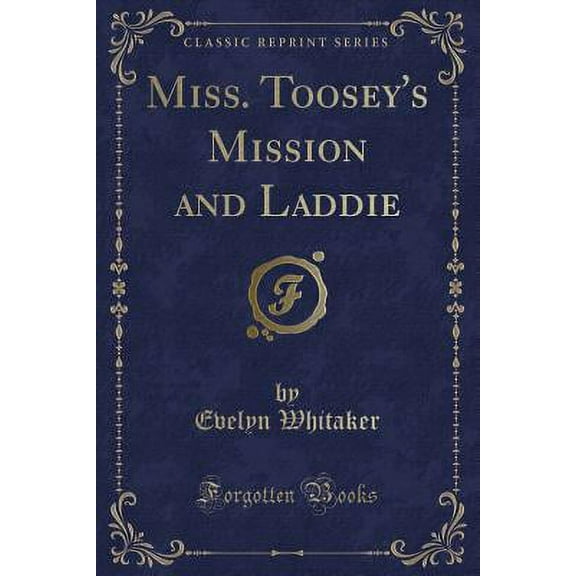 Miss. Toosey's Mission and Laddie (Classic Reprint)