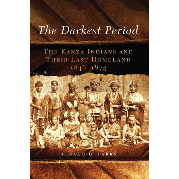 The Civilization of the American Indian Series: The Darkest Period : The Kanza Indians and Their Last Homeland, 1846–1873 (Series #273) (Edition 1) (Paperback)