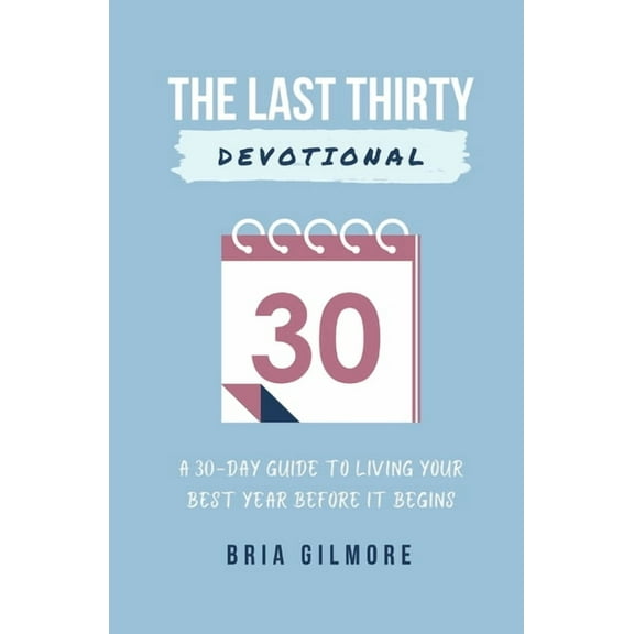 The Last Thirty Devotional: A 30-day Guide to Living your Best Year Before it Begins, (Paperback)