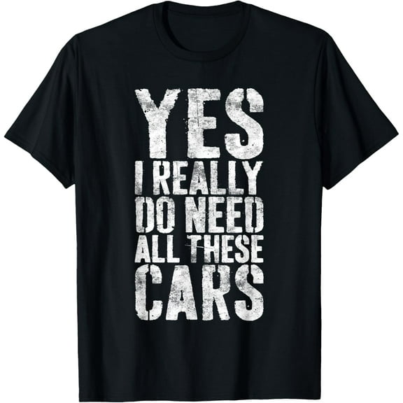 Yes I Really Do Need All These Cars T-Shirt Mechanic Shirt T-Shirt