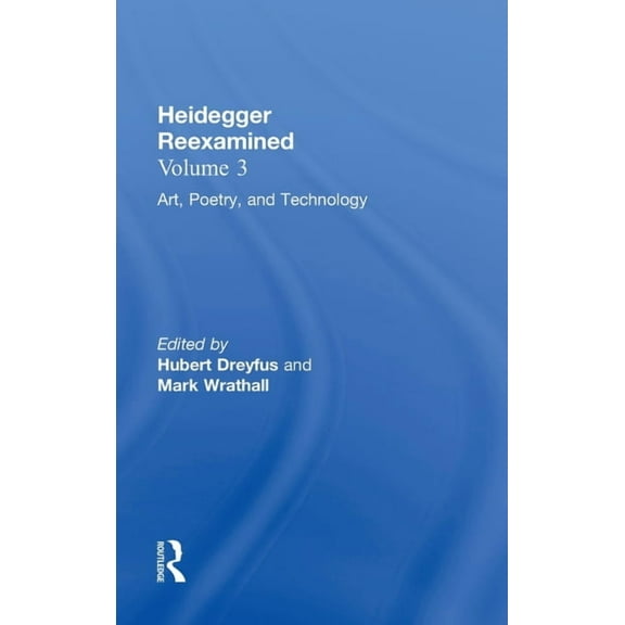 Heidegger Reexamined Art, Poetry, and Technology: Heidegger Reexamined, (Hardcover)